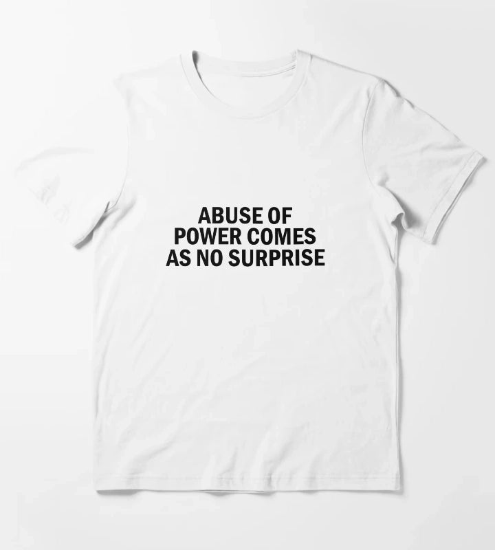 Abuse of power comes as no surprise T-Shirt White