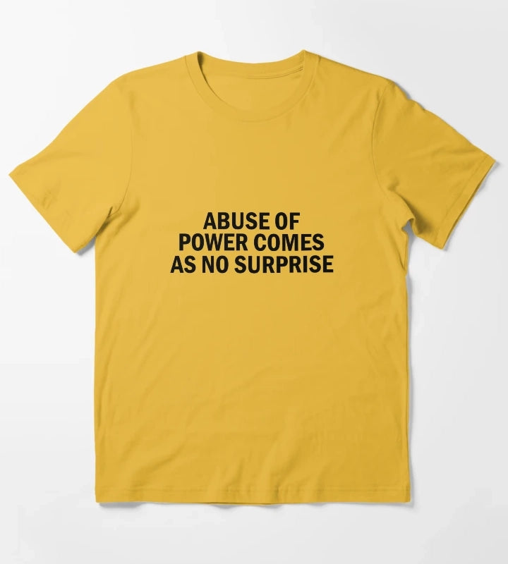 Abuse of power comes as no surprise T-Shirt Yellow