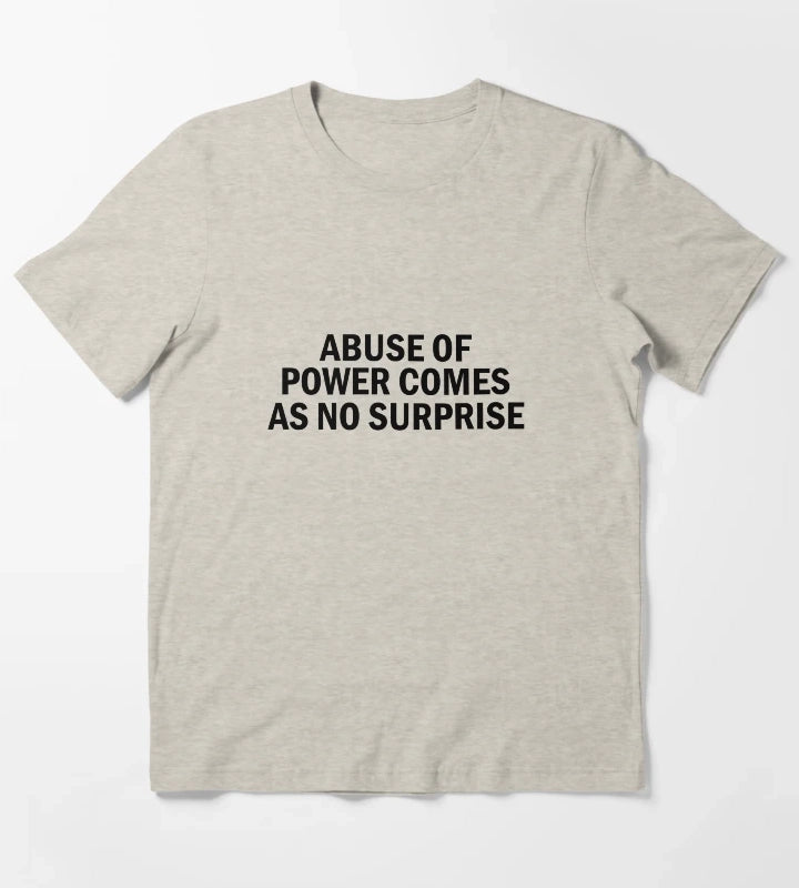 Abuse of power comes as no surprise T-Shirt Cream