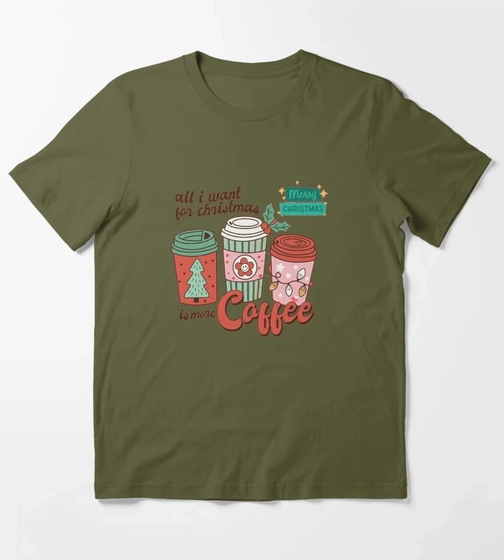 All I Want For Christmas Is More Coffee T-Shirt Olive Green