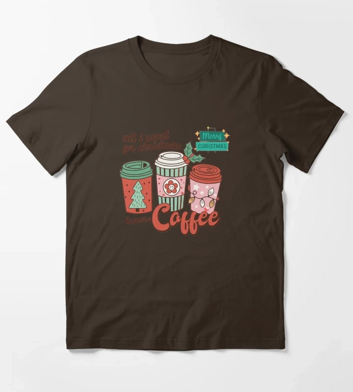 All I Want For Christmas Is More Coffee T-Shirt Brown