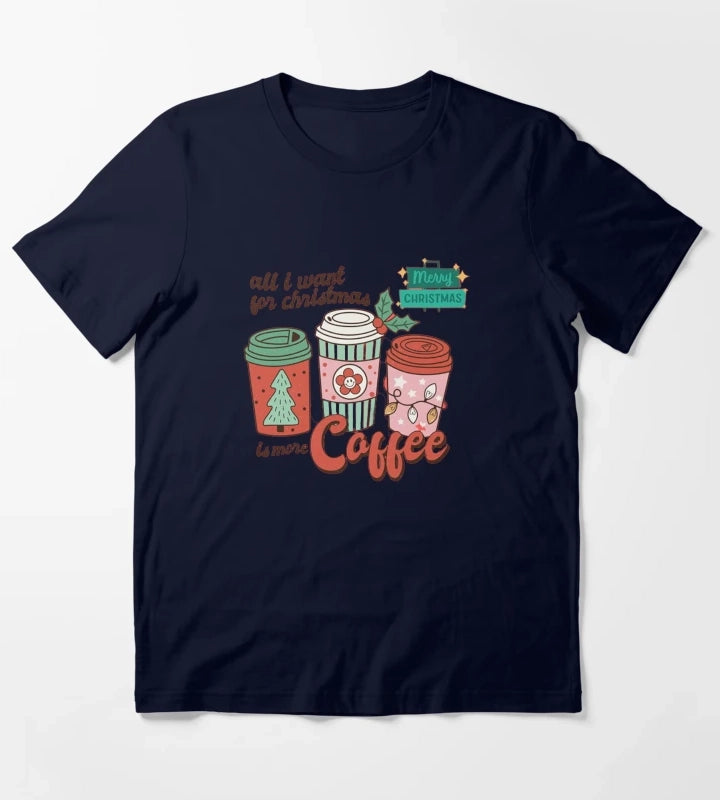 All I Want For Christmas Is More Coffee T-Shirt Navy