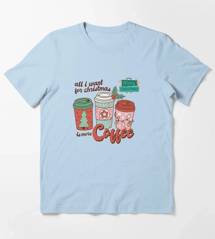 All I Want For Christmas Is More Coffee T-Shirt Sky Blue
