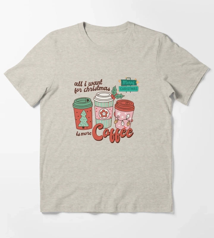 All I Want For Christmas Is More Coffee T-Shirt Cream
