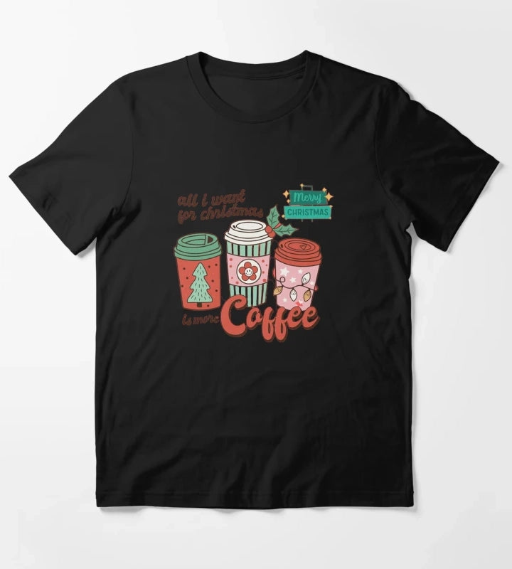 All I Want For Christmas Is More Coffee T-Shirt