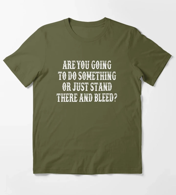 Are You Going To Do Something Or Just Stand There And Bleed Tombstone Movie Quote T-Shirt Olive Green