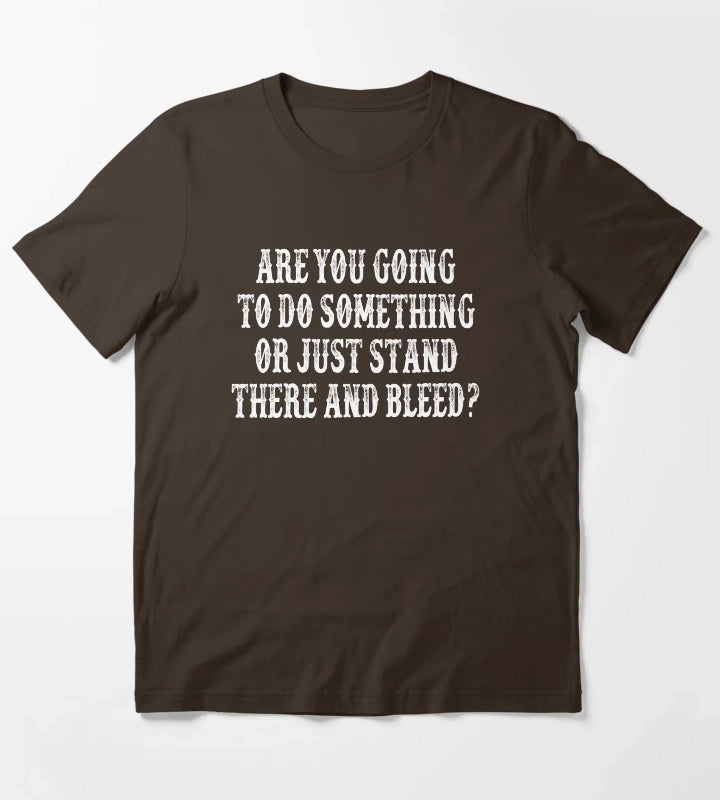 Are You Going To Do Something Or Just Stand There And Bleed Tombstone Movie Quote T-Shirt Brown