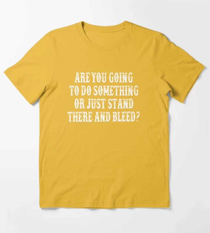 Are You Going To Do Something Or Just Stand There And Bleed Tombstone Movie Quote T-Shirt Yellow
