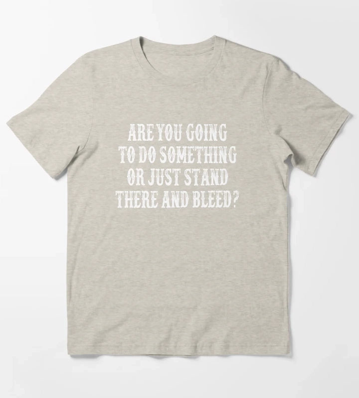 Are You Going To Do Something Or Just Stand There And Bleed Tombstone Movie Quote T-Shirt Cream