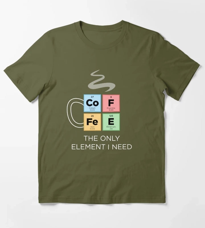 COFFEE The Only Element I Need Periodic Table of Elements Color T-Shirt Olive Green