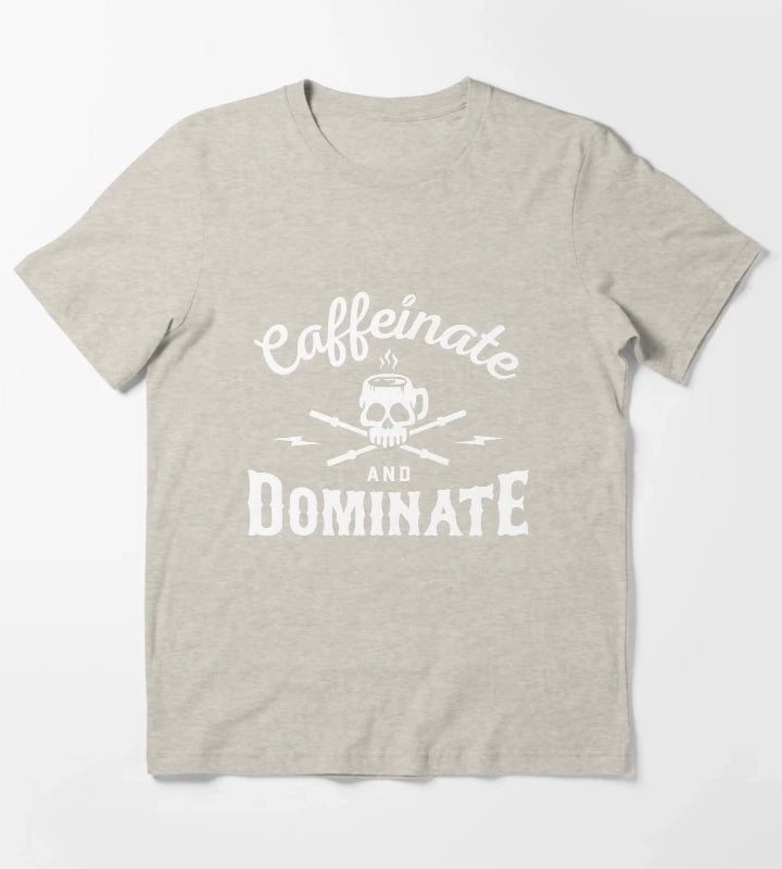Caffeinate And Dominate T-Shirt Cream