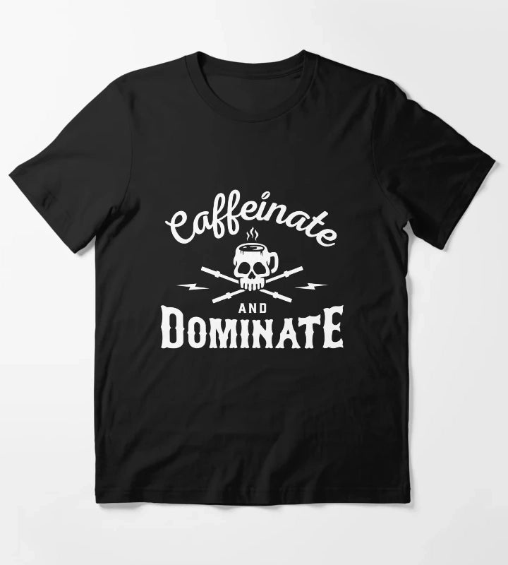 Caffeinate And Dominate T-Shirt