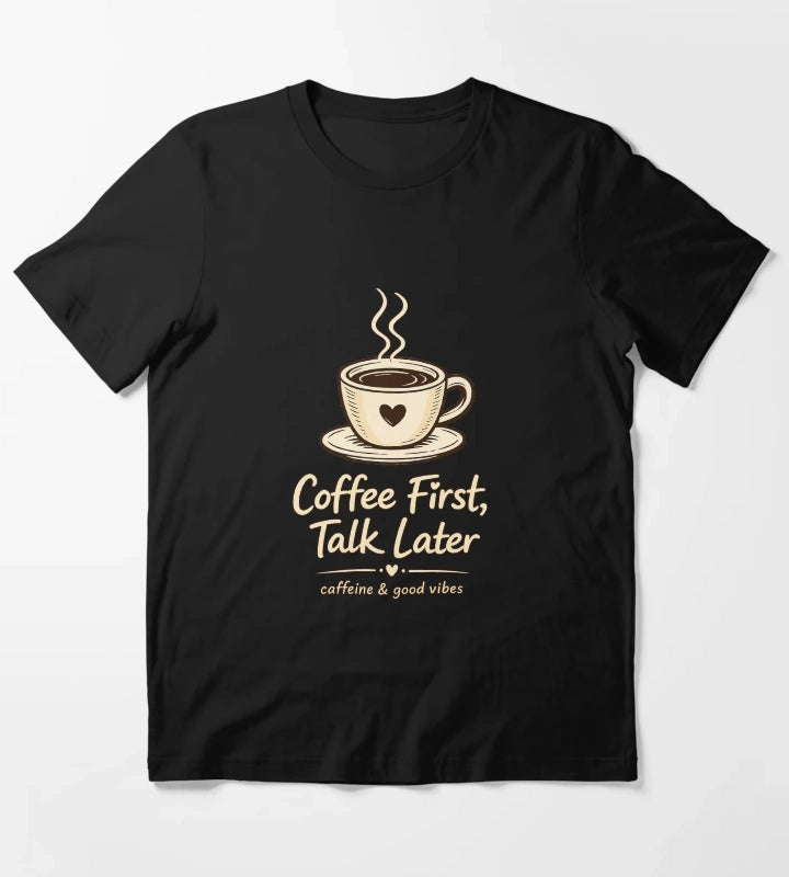 Coffee First Talk Later T-Shirt