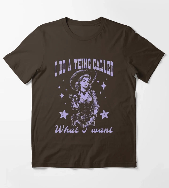 Cowgirl I Do A Thing Called What I Want T-Shirt Brown