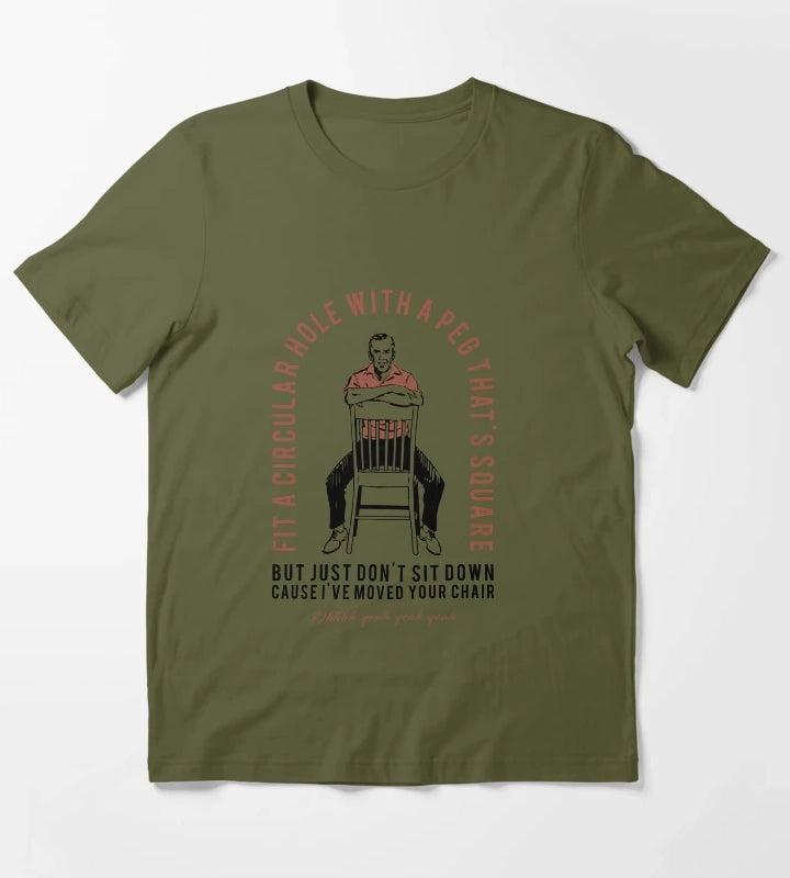 Dont Sit down Cause Ive Moved Your Chair T-Shirt Olive Green