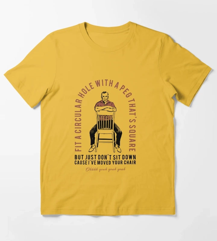 Dont Sit down Cause Ive Moved Your Chair T-Shirt Yellow