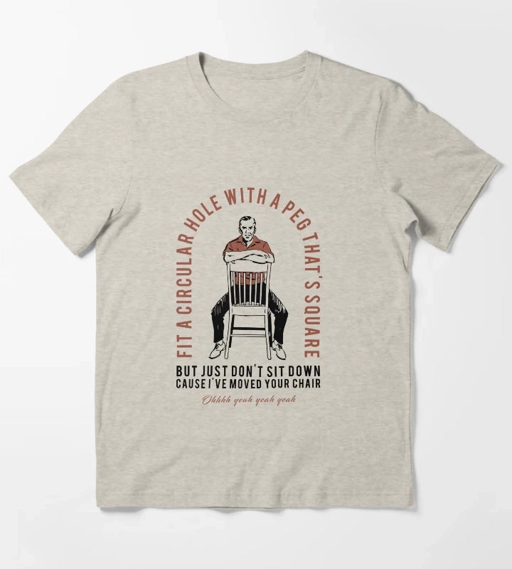 Dont Sit down Cause Ive Moved Your Chair T-Shirt Cream