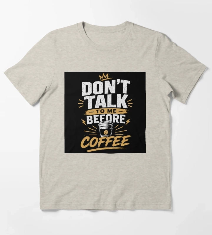 Dont Talk to Me Before Coffee Funny Coffee Lover Quote Caffeine Humor Design T-Shirt Cream