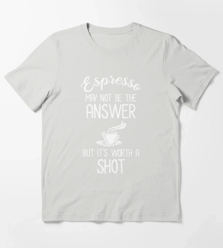 Espresso May Not Be The Answer But Its Worth A Shot T-Shirt Light Grey