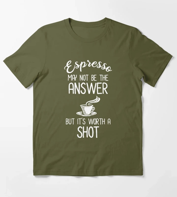 Espresso May Not Be The Answer But Its Worth A Shot T-Shirt Olive Green
