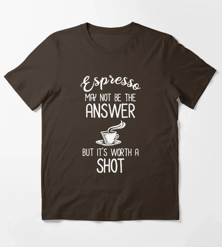 Espresso May Not Be The Answer But Its Worth A Shot T-Shirt Brown