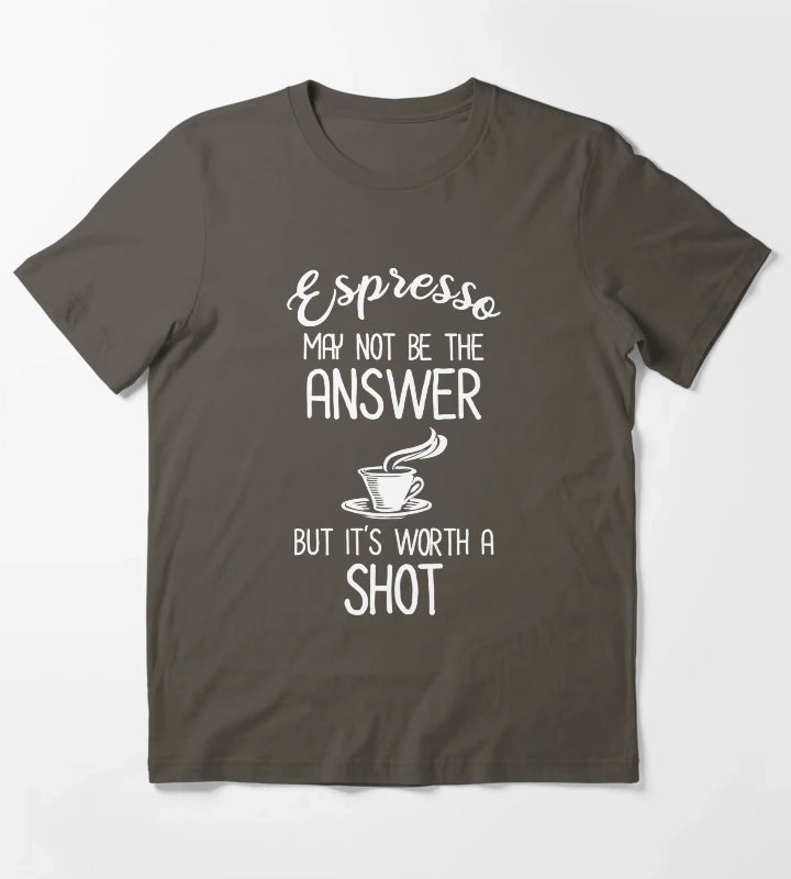 Espresso May Not Be The Answer But Its Worth A Shot T-Shirt Dark Grey