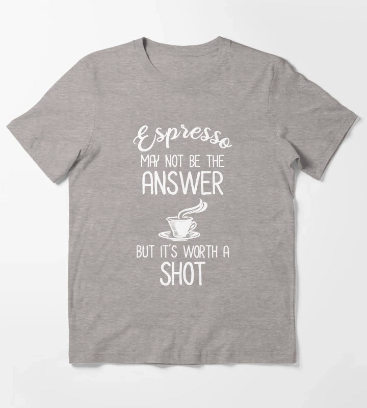 Espresso May Not Be The Answer But Its Worth A Shot T-Shirt Heather Grey