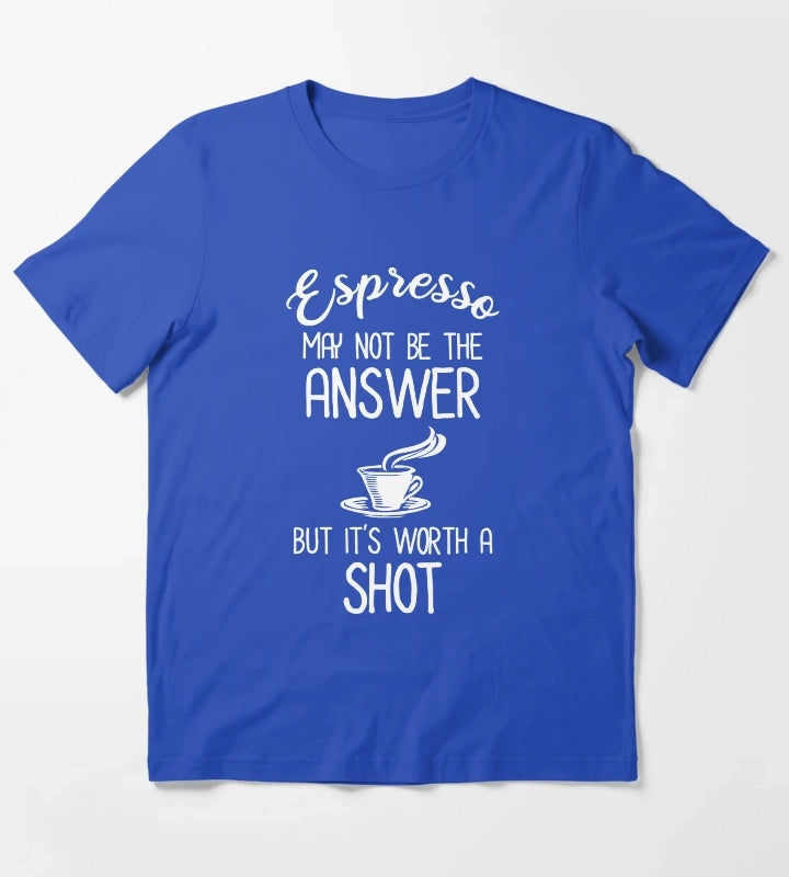 Espresso May Not Be The Answer But Its Worth A Shot T-Shirt Blue