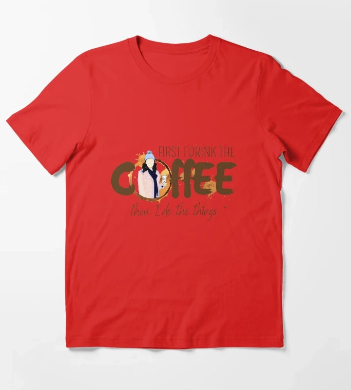 First I Drink the Coffee Then I Do the Things T-Shirt Red