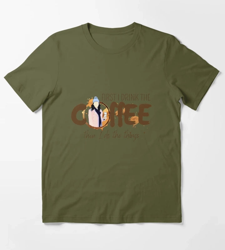 First I Drink the Coffee Then I Do the Things T-Shirt Olive Green