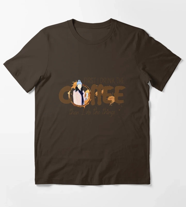 First I Drink the Coffee Then I Do the Things T-Shirt Brown