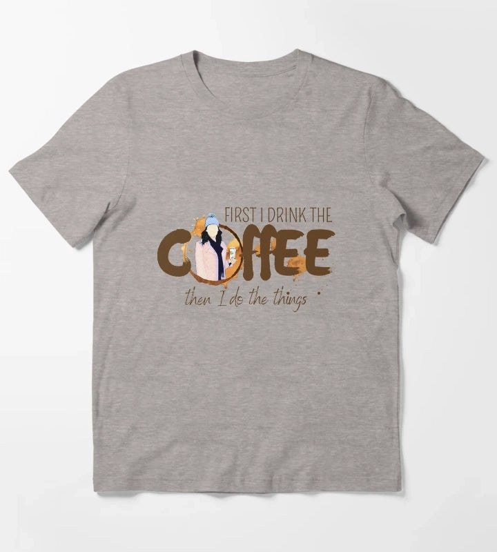 First I Drink the Coffee Then I Do the Things T-Shirt Heather Grey
