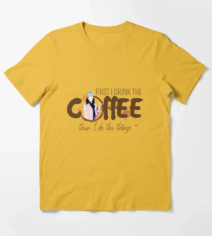 First I Drink the Coffee Then I Do the Things T-Shirt Yellow
