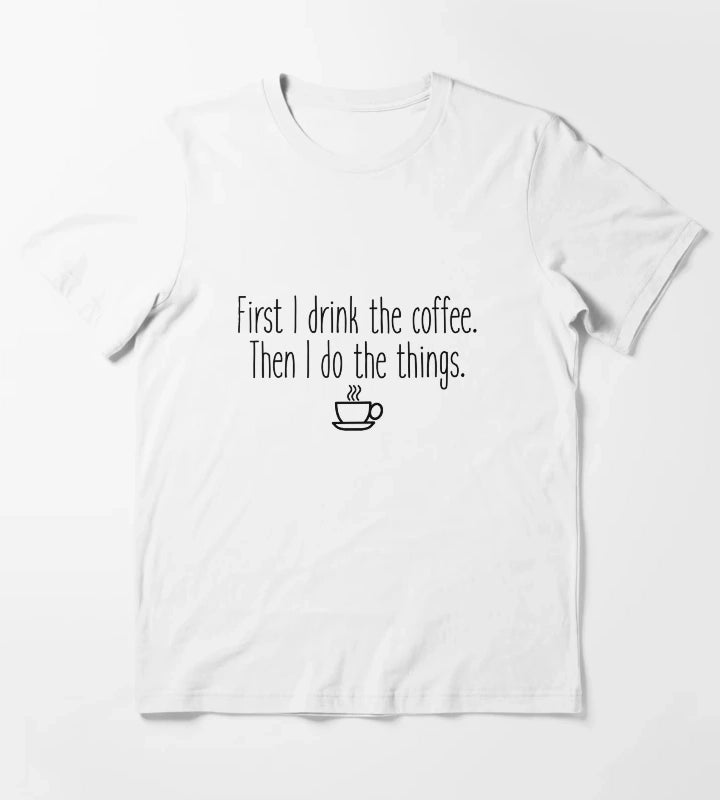 First I drink the coffee T-Shirt White