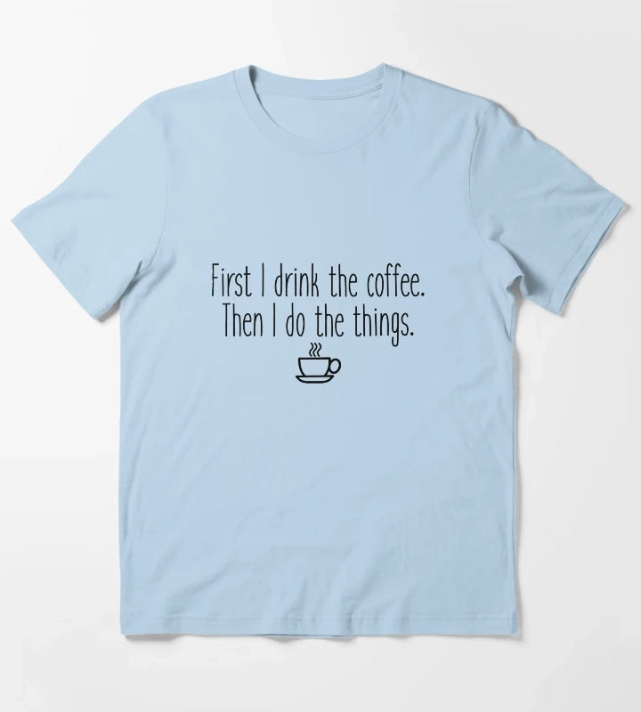 First I drink the coffee T-Shirt Sky Blue