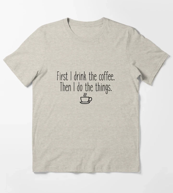 First I drink the coffee T-Shirt Cream