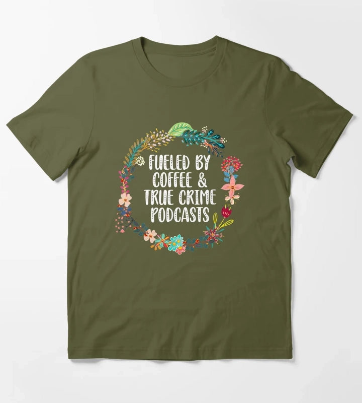 Fueled By Coffee And True Crime Podcasts T-Shirt Olive Green