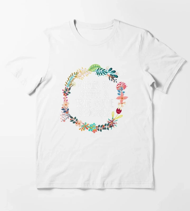 Fueled By Coffee And True Crime Podcasts T-Shirt White