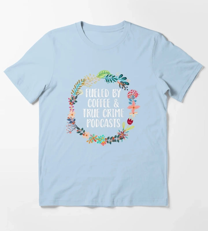Fueled By Coffee And True Crime Podcasts T-Shirt Sky Blue