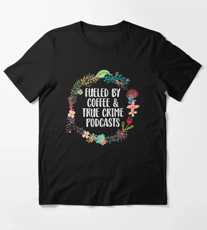 Fueled By Coffee And True Crime Podcasts T-Shirt