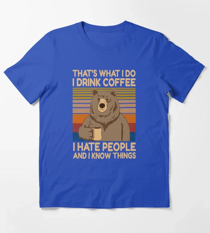 Funny Grumpy Bear Drink Coffee Thats What I Do I drink Coffee I hate People And I Know Things T-Shirt Blue
