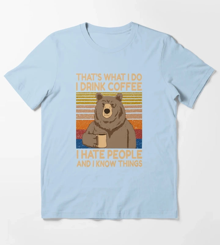 Funny Grumpy Bear Drink Coffee Thats What I Do I drink Coffee I hate People And I Know Things T-Shirt Sky Blue