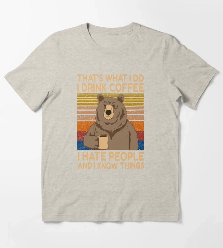 Funny Grumpy Bear Drink Coffee Thats What I Do I drink Coffee I hate People And I Know Things T-Shirt Cream