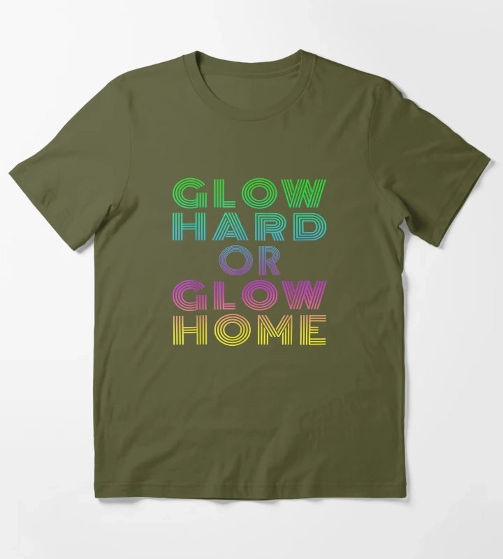 GLOW HARD OR GLOW HOME T-Shirt Olive Green