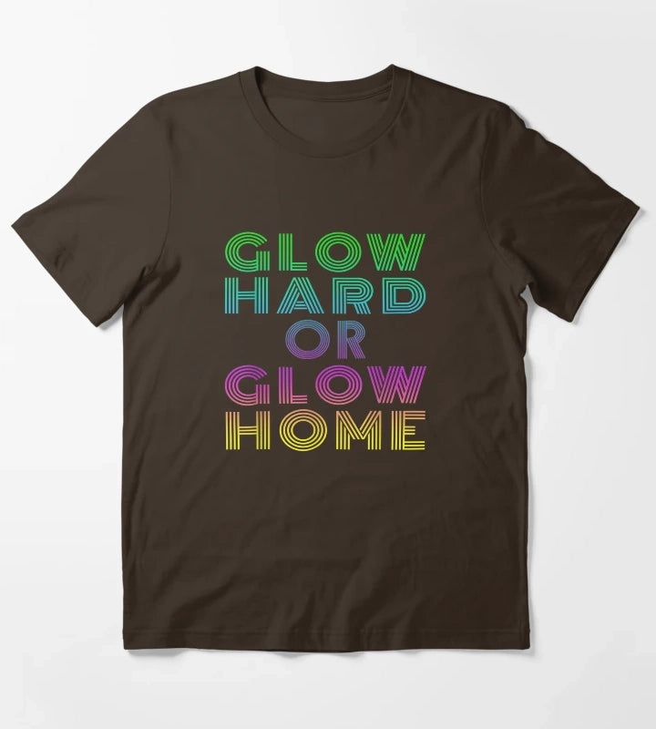 GLOW HARD OR GLOW HOME T-Shirt Brown