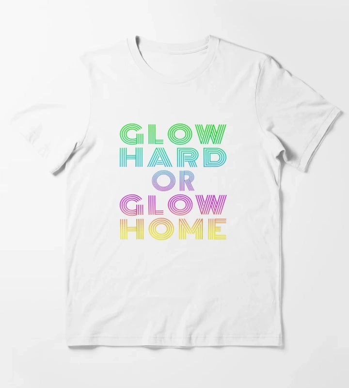 GLOW HARD OR GLOW HOME T-Shirt White
