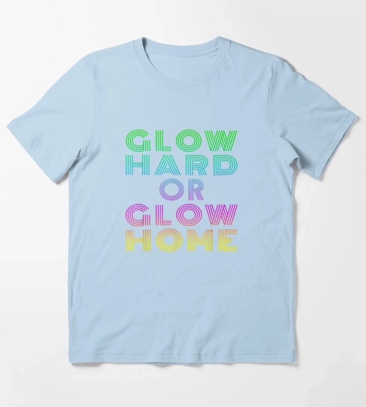 GLOW HARD OR GLOW HOME T-Shirt Sky Blue