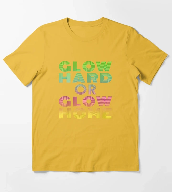 GLOW HARD OR GLOW HOME T-Shirt Yellow
