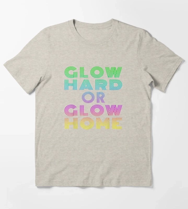 GLOW HARD OR GLOW HOME T-Shirt Cream