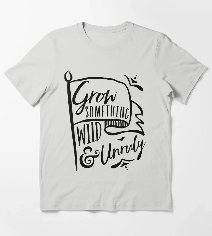 Grow Something Wild and Unruly T-Shirt Light Grey